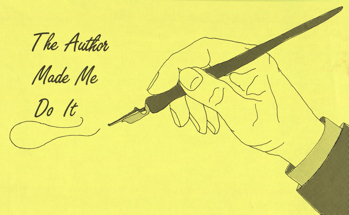 hand and part of sleeve holding pen writing "The Author Made Me Do it" and fancy line