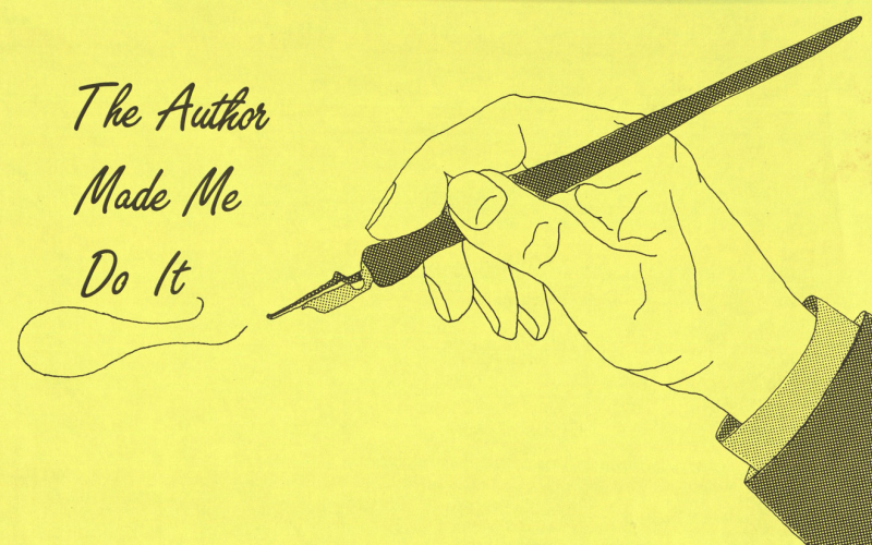 hand and part of sleeve holding pen writing "The Author Made Me Do it" and fancy line